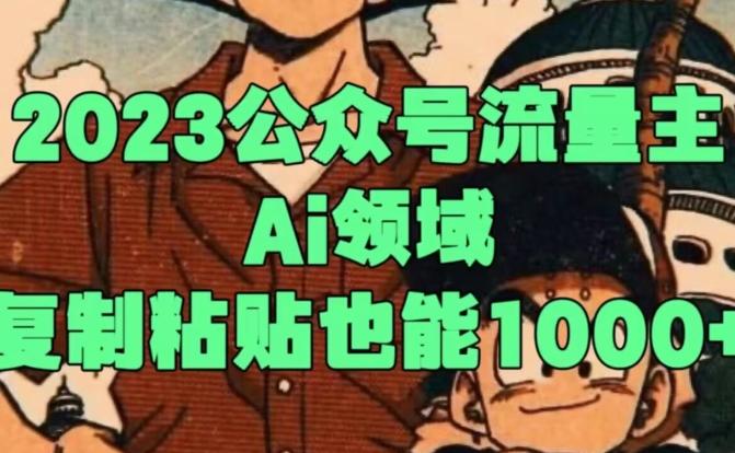 2023公众号流量主Ai领域，复制粘贴也能1000-江南创业网