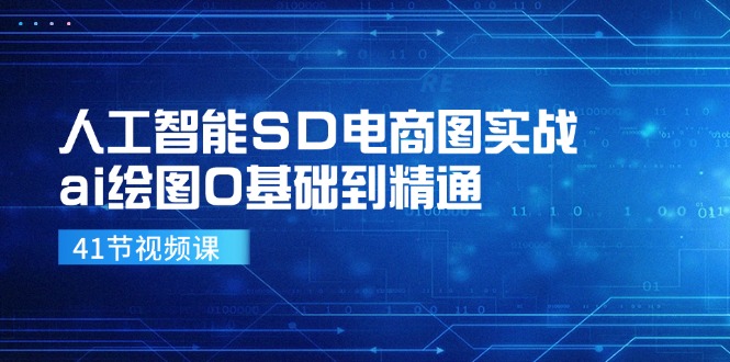 人工智能SD电商图实战，ai绘图0基础到精通(41节视频课-江南创业网
