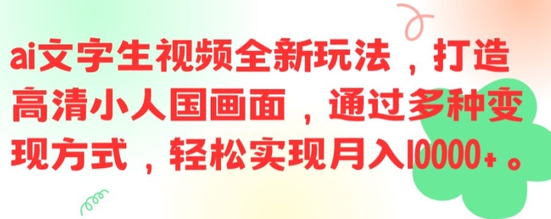 ai文字生视频全新玩法，打造高清小人国画面，通过多种变现方式，轻松实现月入1W+【揭秘】-江南创业网