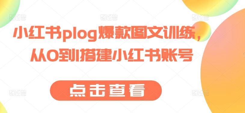 小红书plog爆款图文训练，从0到1搭建小红书账号-江南创业网