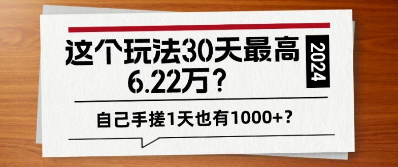 这个玩法30天最高6.22万？自己手搓1天也有1000+？-江南创业网