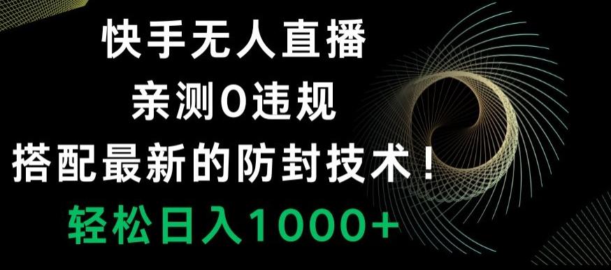 快手无人直播，亲测0违规，搭配最新的防封技术！轻松日入1000+-江南创业网