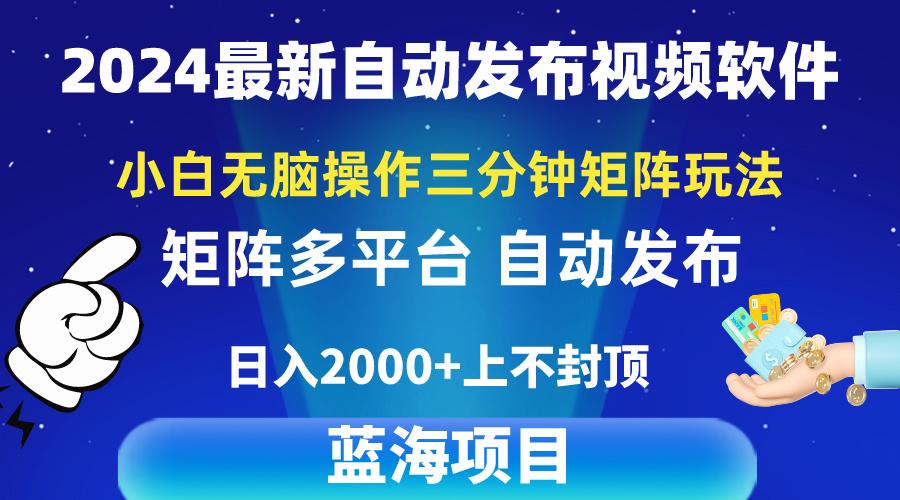 2024最新视频矩阵玩法，小白无脑操作，轻松操作，3分钟一个视频，日入2k+-江南创业网
