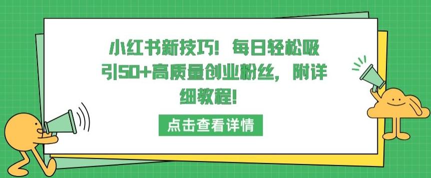 小红书新技巧，每日轻松吸引50+高质量创业粉丝，附详细教程【揭秘】-江南创业网