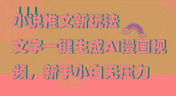 (9555期)小说推文新玩法，文字一键生成AI漫画视频，新手小白无压力-江南创业网