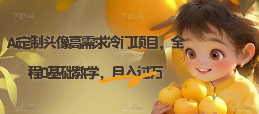 Ai定制头像高需求冷门项目，全程0基础教学，月入过万【揭秘】-江南创业网