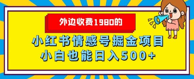 外边收费1980的，小红书情感号掘金项目，小白轻松日入500+-江南创业网