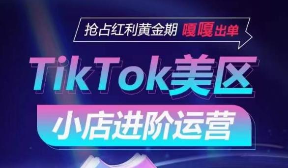 TikTok Shop美区小店进阶运营，抢占红利黄金期 嘎嘎出单-江南创业网