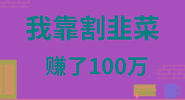 我靠割韭菜赚了 100 万-江南创业网