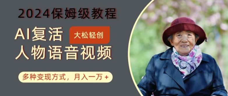 AI复活人物讲话视频：2024保姆级教程，多种变现方式，月入一万+【揭秘】-江南创业网