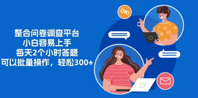 整合问卷调查平台，小白容易上手，每天2个小时答题，可以批量操作，轻…-江南创业网