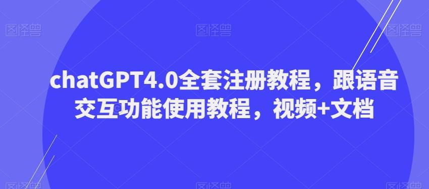ChatGPT4.0全套注册教程，跟语音交互功能使用教程，视频+文档-江南创业网