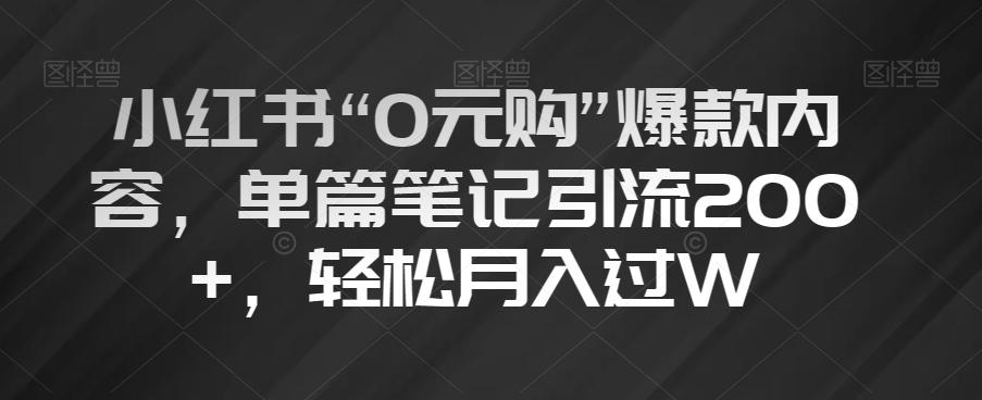 小红书“0元购”爆款内容，单篇笔记引流200+，轻松月入过W【揭秘】-江南创业网