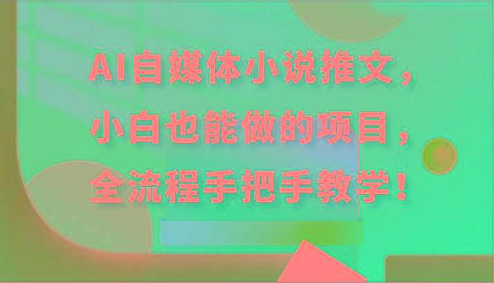 AI自媒体小说推文，小白也能做的项目，全流程手把手教学！-江南创业网