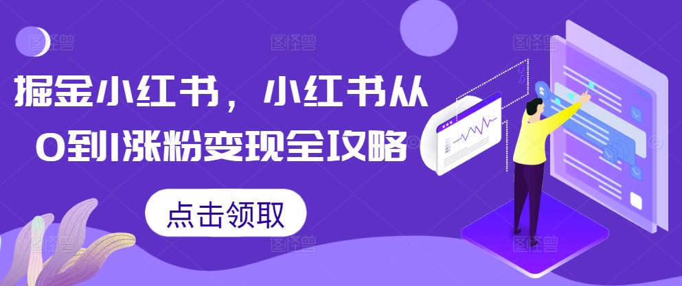 掘金小红书，小红书从0到1涨粉变现全攻略-江南创业网
