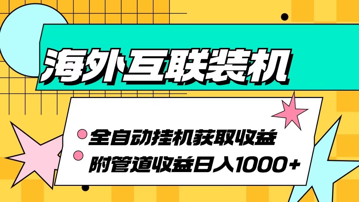 海外乐云互联装机全自动挂机附带管道收益 轻松日入1000+-江南创业网