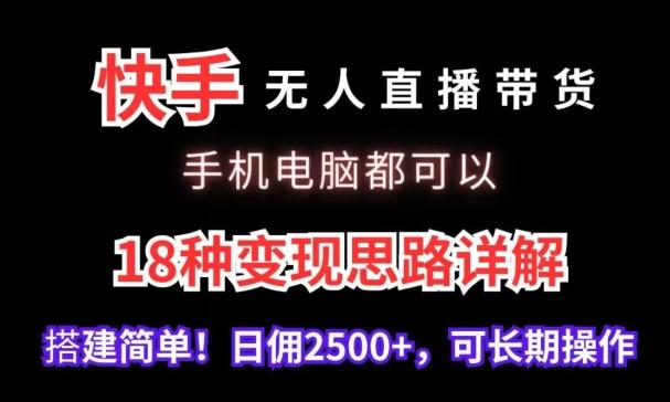 快手无人直播带货，手机电脑都可以，18种变现思路详解，搭建简单日佣2500+【揭秘】-江南创业网
