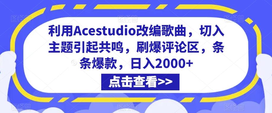 利用Acestudio改编歌曲，切入主题引起共鸣，刷爆评论区，条条爆款，日入2000+【揭秘】-江南创业网