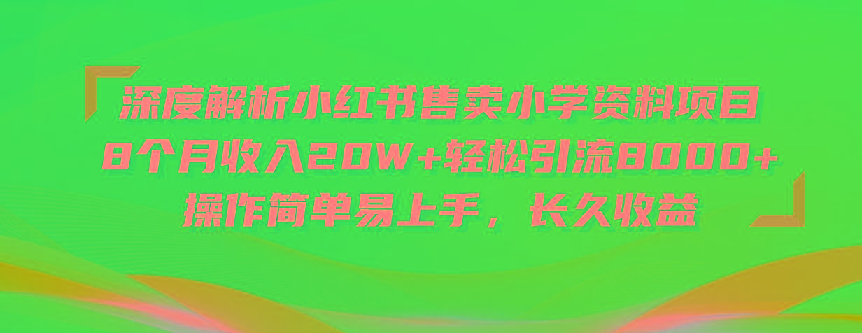 深度解析小红书售卖小学资料项目 8个月收入20W+轻松引流8000+操作简单…-江南创业网