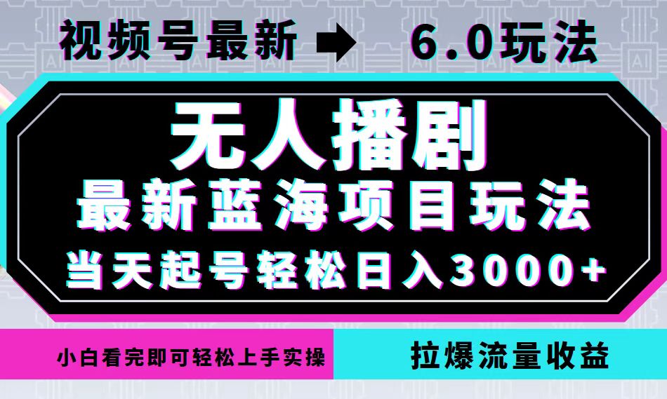 视频号最新6.0玩法，无人播剧，轻松日入3000+，最新蓝海项目，拉爆流量…-江南创业网