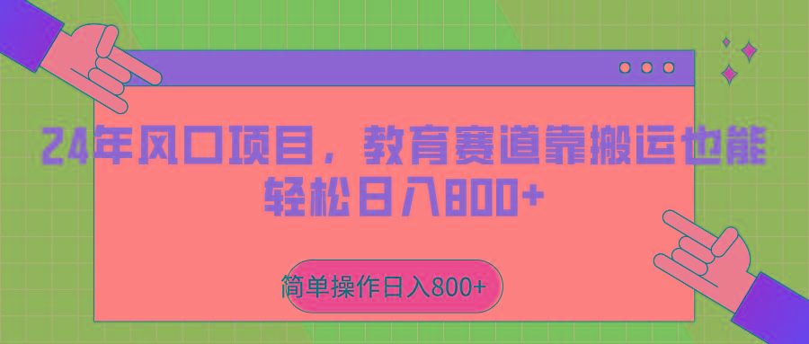 2024年风口项目，教育赛道靠搬运也能轻松日入800+-江南创业网