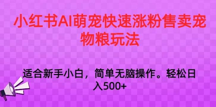 小红书AI萌宠快速涨粉售卖宠物粮玩法，日入1000+【揭秘】-江南创业网