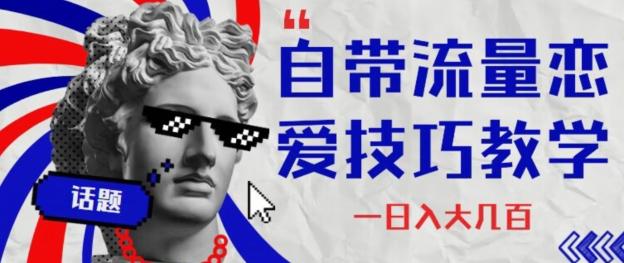 自带流量恋爱技巧—日入大几百-江南创业网