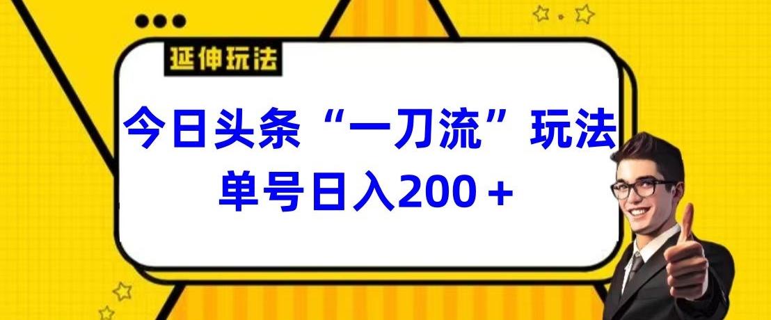 今日头条独家“一刀流”玩法单号日入200+-江南创业网
