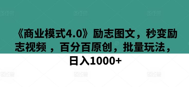 《商业模式4.0》励志图文，秒变励志视频 ，百分百原创，批量玩法，日入1000+【揭秘】-江南创业网