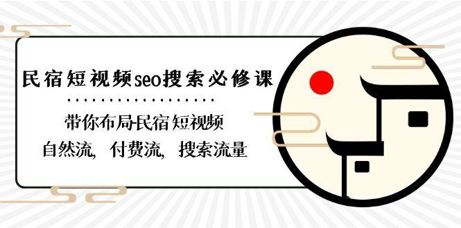民宿短视频seo搜索必修课：带你布局民宿短视频自然流，付费流，搜索流量-江南创业网