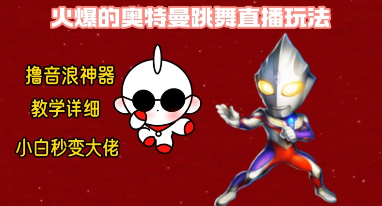 最新火爆奥特曼跳舞24小时无人直播，单场6小时撸10W音浪，小白也可操作，保姆级教学【揭秘】-江南创业网