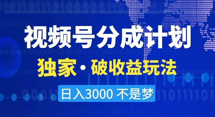 视频号分成计划，独家·破收益玩法，日入3000不是梦【揭秘】-江南创业网