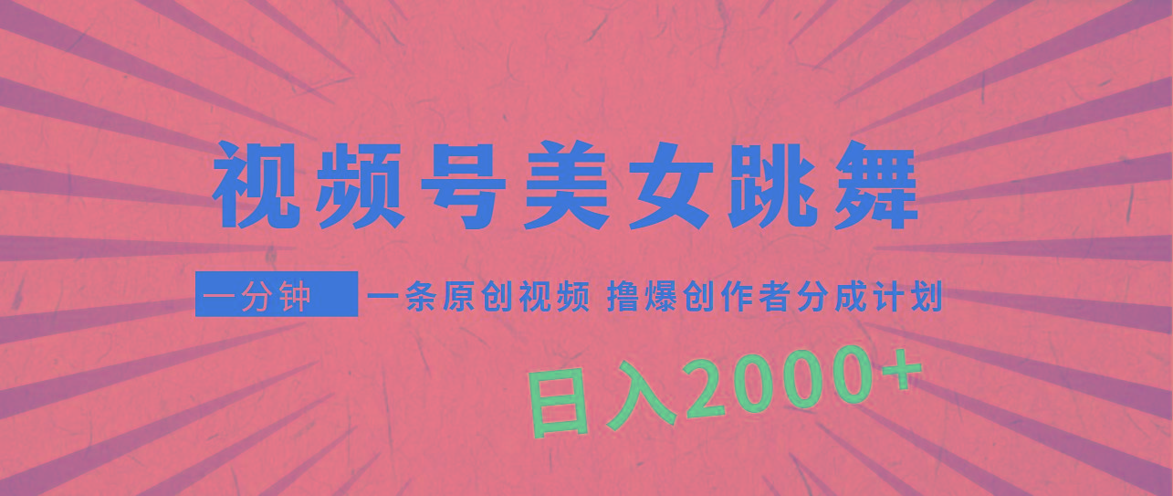 (9272期)视频号，美女跳舞，一分钟一条原创视频，撸爆创作者分成计划，日入2000+-江南创业网
