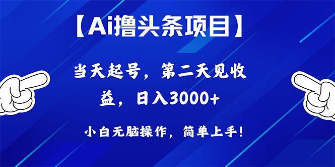 Ai撸头条，当天起号，第二天见收益，日入3000+-江南创业网