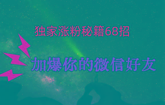独家引流秘籍68招，深藏多年的压箱底，效果惊人，加爆你的微信好友！-江南创业网