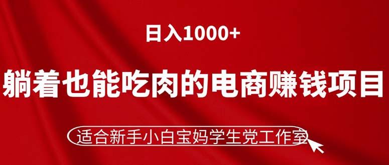 躺着也能吃肉的电商赚钱项目，日入1000+，适合新手小白宝妈学生党工作室-江南创业网