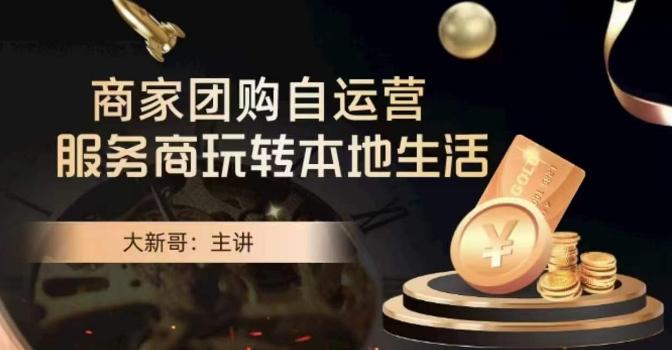 大新哥·商家团购自运营-玩转本地生活-江南创业网