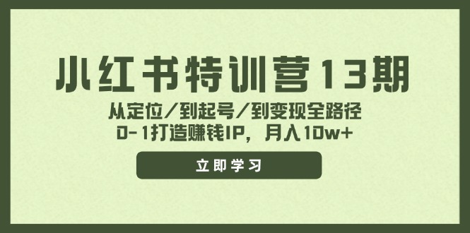小红书特训营13期，从定位/到起号/到变现全路径，0-1打造赚钱IP，月入10w+-江南创业网