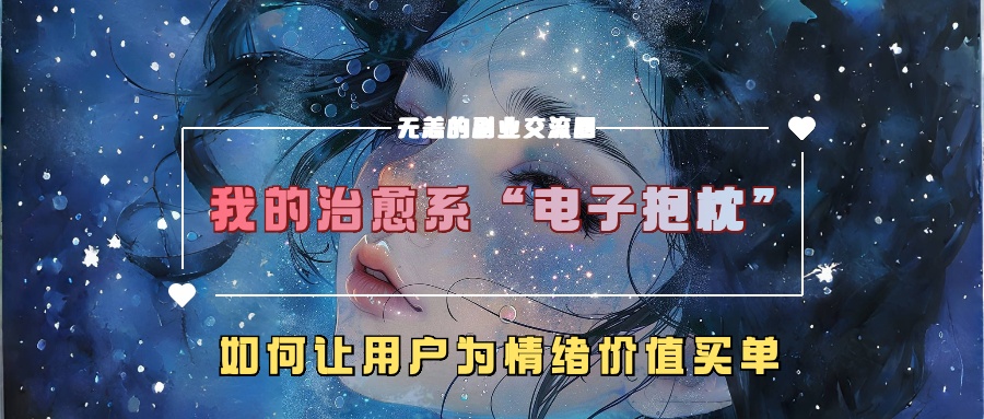 我的治愈系“电子抱枕”，如何让用户为情绪价值买单【揭秘】-江南创业网