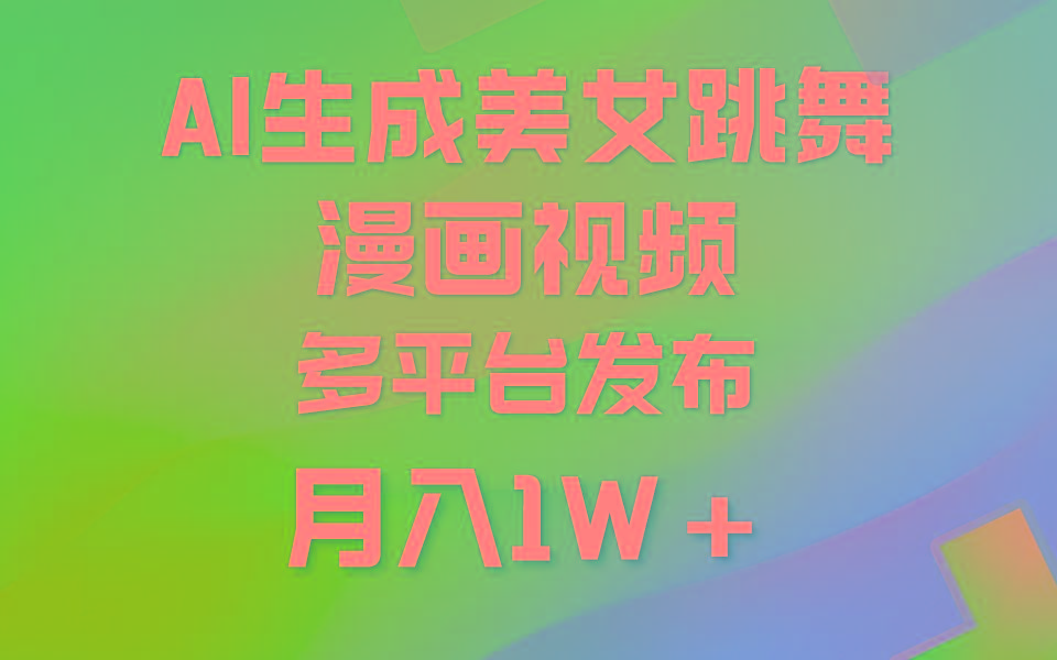 (9789期)利用AI把美女跳舞视频制作漫画，纯原创，不违规。月入1W+-江南创业网