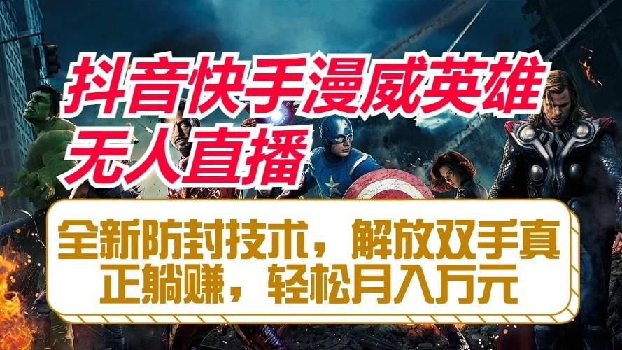 抖音快手漫威英雄无人直播，全新防封技术，解放双手真正躺赚，轻松月入万元-江南创业网