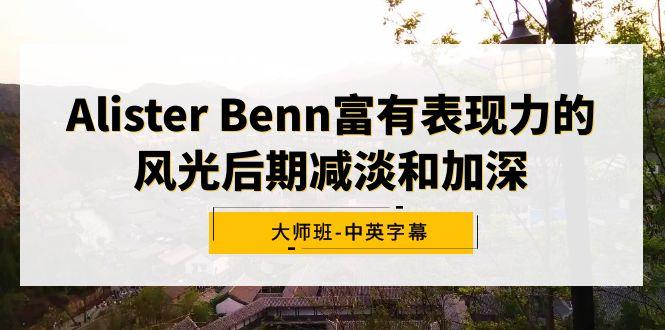 Alister Benn富有表现力的风光后期减淡和加深大师班-中英字幕-江南创业网