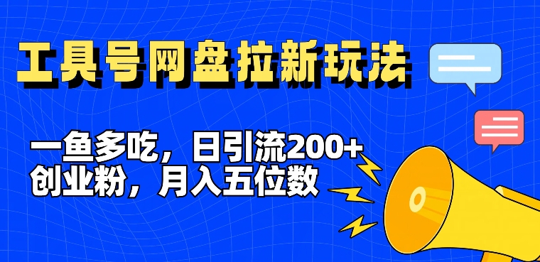 一鱼多吃，日引流200+创业粉，全平台工具号，网盘拉新新玩法月入5位数【揭秘】-江南创业网