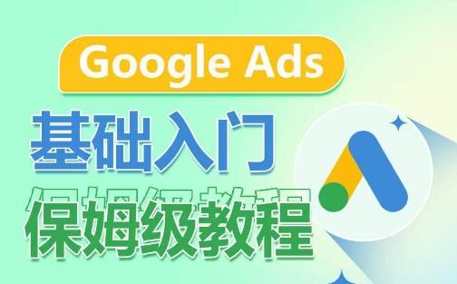 Google Ads基础入门保姆级教程，​系统拆解广告形式，关键词的商业认知，谷歌广告结构-江南创业网