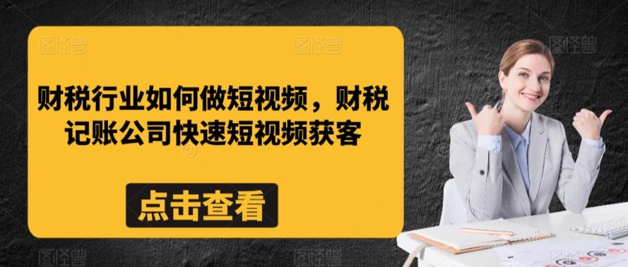 财税行业如何做短视频，财税记账公司快速短视频获客-江南创业网