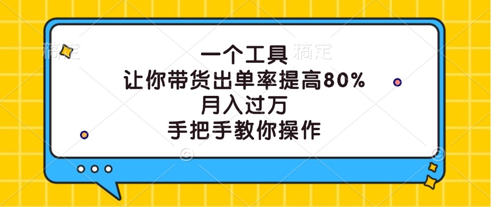 一个工具，让你带货出单率提高80%，月入过万，手把手教你操作-江南创业网