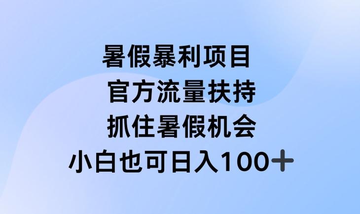 暑假暴利直播项目，官方流量扶持，把握暑假机会【揭秘】-江南创业网