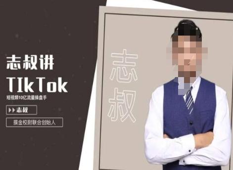 志叔讲tk运营变现课，tiktok跨境电商摸金校尉-江南创业网