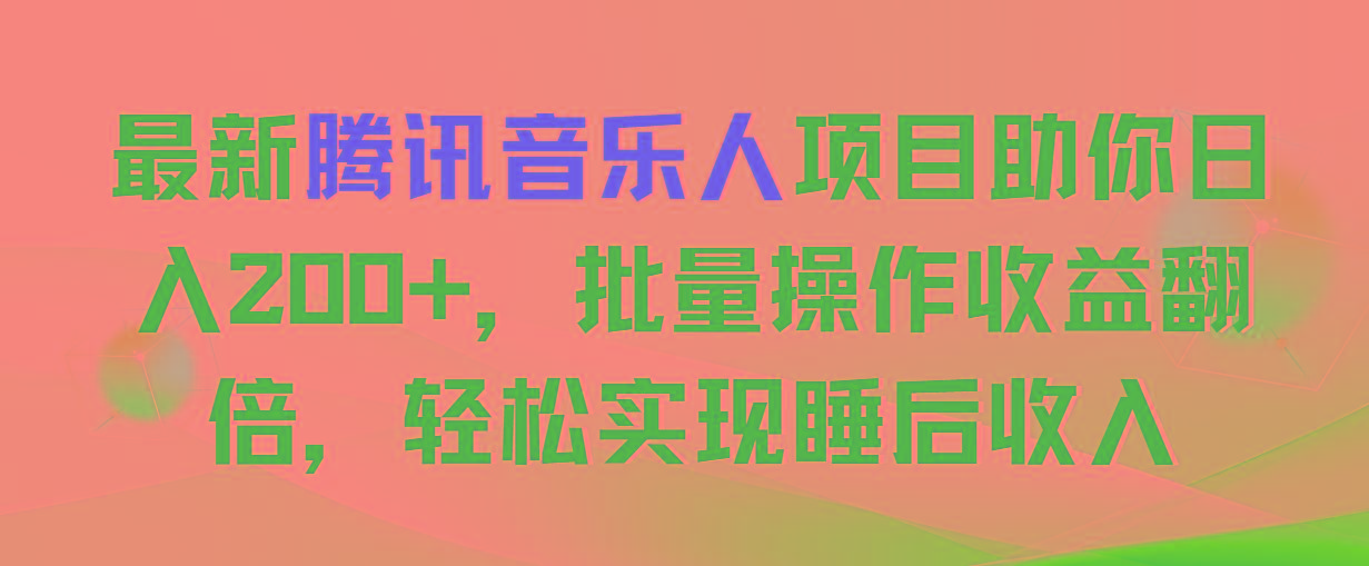 最新腾讯音乐人项目助你日入200+，批量操作收益翻倍，轻松实现睡后收入-江南创业网