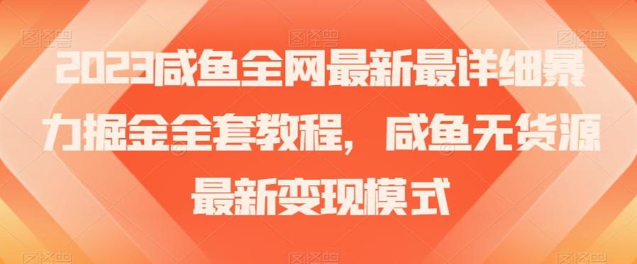 2023咸鱼全网最新最详细暴力掘金全套教程，咸鱼无货源最新变现模式【揭秘】-江南创业网